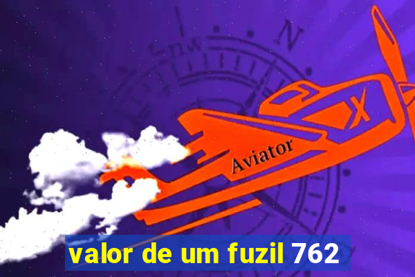 valor de um fuzil 762